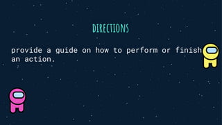 provide a guide on how to perform or finish
an action.
directions
 