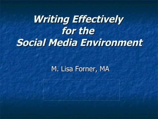 Writing Effectively  for the  Social Media Environment M. Lisa Forner, MA 