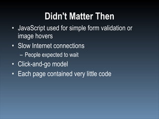 Matters Now
• Ajax and Web 2.0
• More JavaScript code than ever before
• Fast Internet connections
   – People have come t...