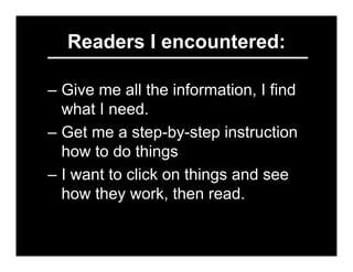 Readers I encountered:

– Give me all the information, I find
  what I need.
– Get me a step-by-step instruction
  how to ...