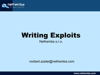 Writing Exploits
            Nethemba s.r.o.




      norbert.szetei@nethemba.com

                   

                                   www.nethemba.com       
                                    www.nethemba.com      
 