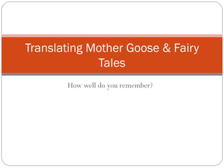 How well do you remember? Translating Mother Goose & Fairy Tales 