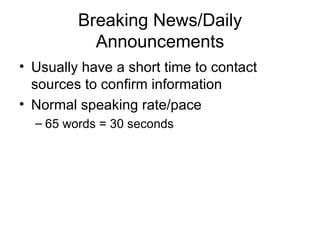 Breaking News/Daily Announcements Usually have a short time to contact sources to confirm information Normal speaking rate/pace 65 words = 30 seconds 