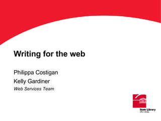 Writing for the web Philippa Costigan Kelly Gardiner Web Services Team ‘ Title’on this keyline. Arial Bold 36 pts 