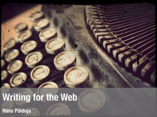 Writing for the Web
Hans Põldoja
 
