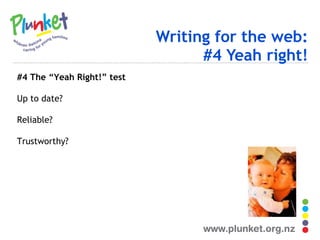 Writing for the web: #4 Yeah right! #4 The “Yeah Right!” test Up to date? Reliable? Trustworthy? 