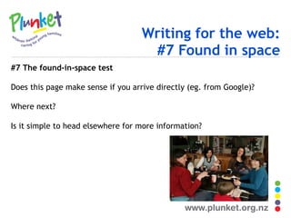Writing for the web: #7 Found in space #7 The found-in-space test Does this page make sense if you arrive directly (eg. from Google)? Where next? Is it simple to head elsewhere for more information? 