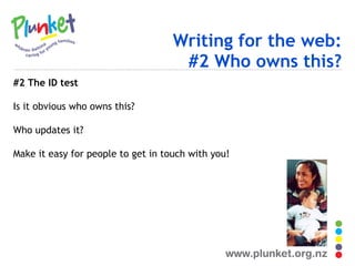 Writing for the web: #2 Who owns this? #2 The ID test Is it obvious who owns this? Who updates it? Make it easy for people to get in touch with you! 