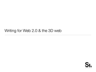 Writing for Web 2.0 & the 3D web