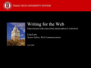 Writing for the Web
STRATEGIES FOR CREATING HIGH-IMPACT CONTENT

Lisa Low
Senior Editor, Web Communications


Fall 2008
 
