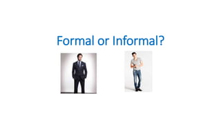 Formal or Informal?
 