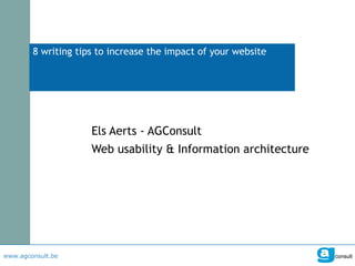 8 writing tips to increase the impact of your website Els Aerts - AGConsult Web usability & Information architecture 