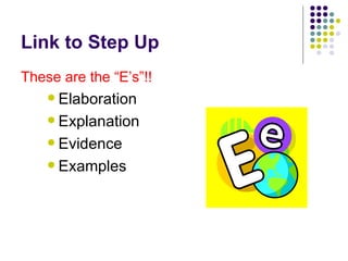 Link to Step Up <ul><li>These are the “E’s”!! </li></ul><ul><ul><ul><li>Elaboration </li></ul></ul></ul><ul><ul><ul><li>Ex...