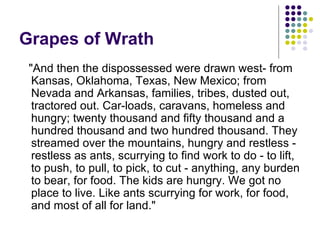Grapes of Wrath <ul><li>&quot;And then the dispossessed were drawn west- from Kansas, Oklahoma, Texas, New Mexico; from Ne...