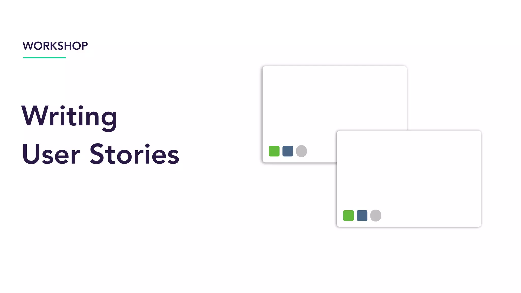 WORKSHOP
Writing
User Stories
 