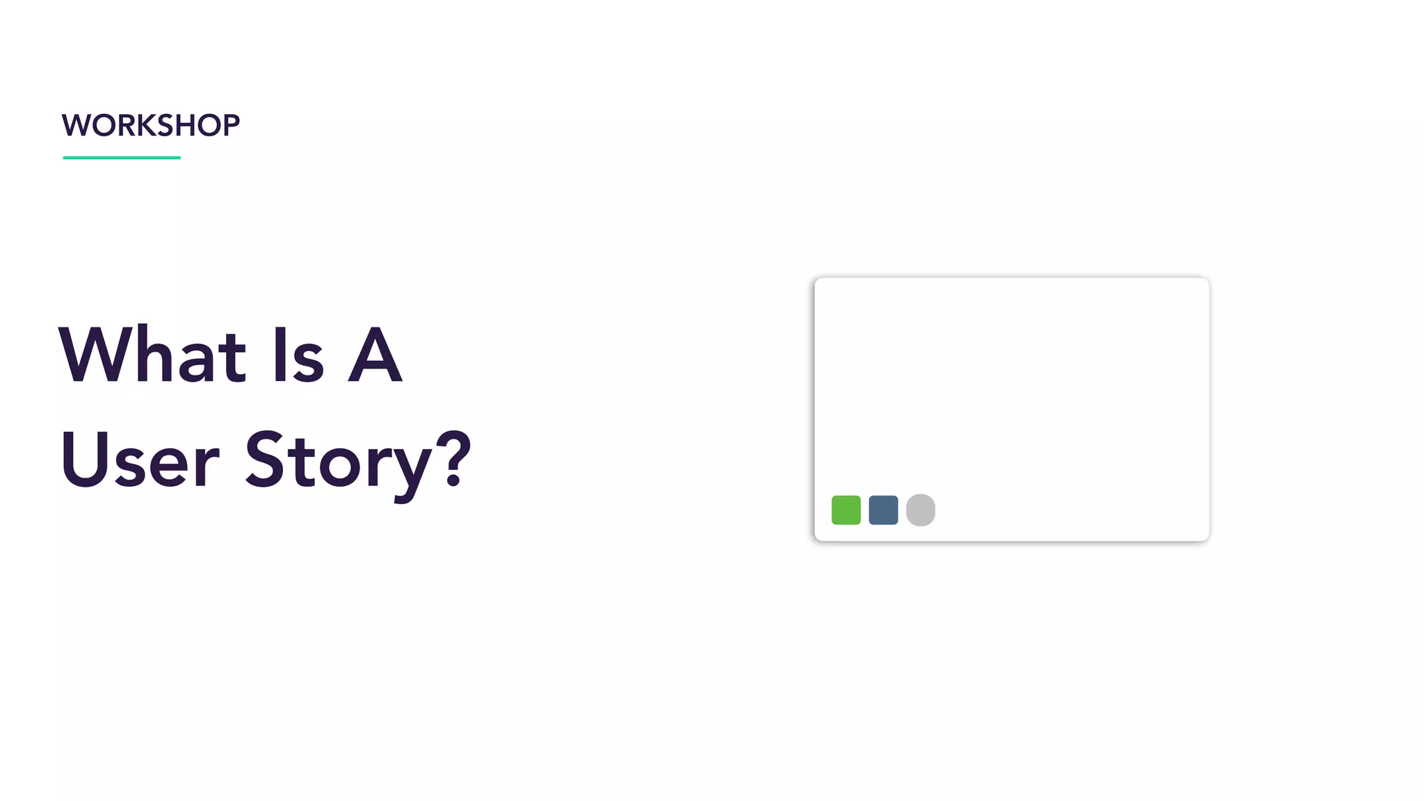 What Is A
User Story?
WORKSHOP
 