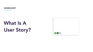 What Is A
User Story?
WORKSHOP
 
