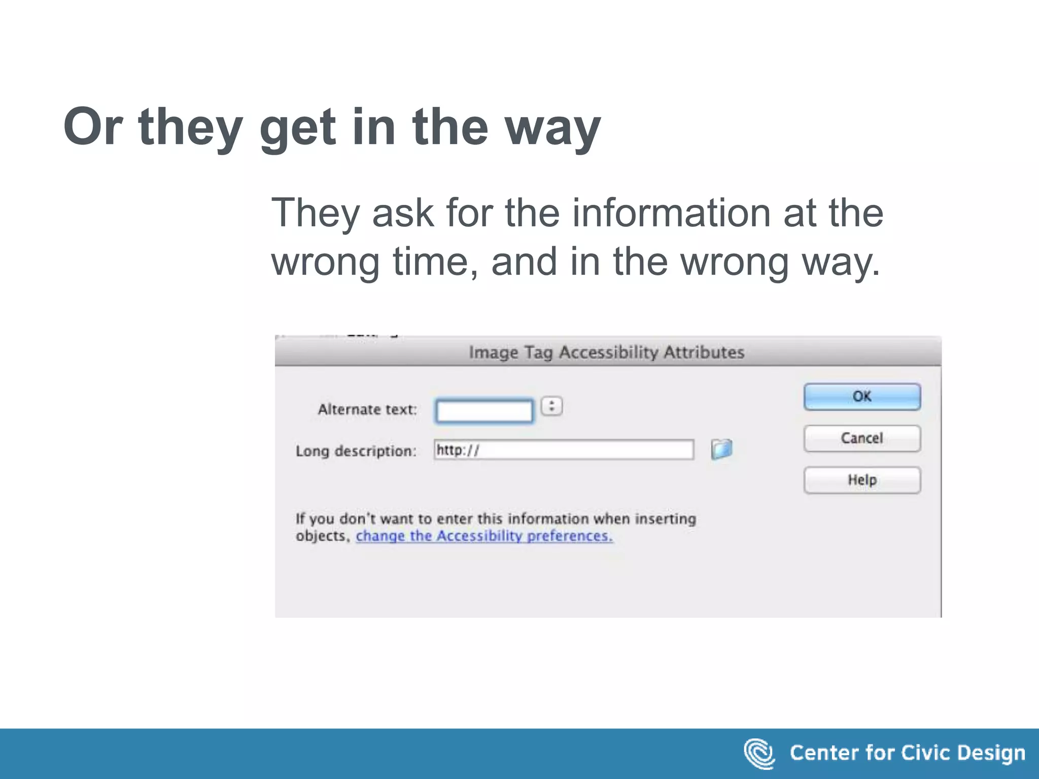 Or they get in the way 
They ask for the information at the 
wrong time, and in the wrong way. 
 