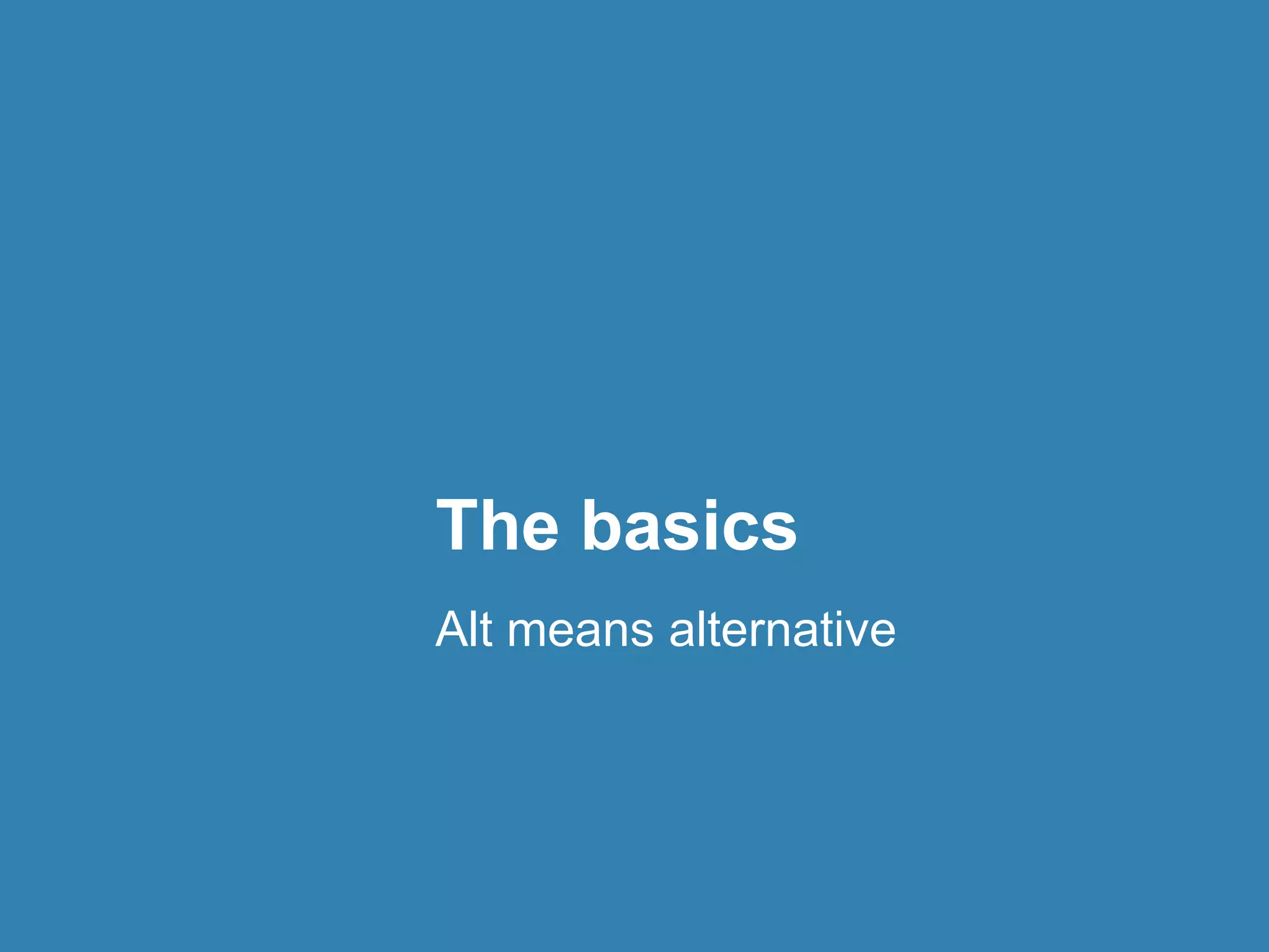The basics 
Alt means alternative 
 