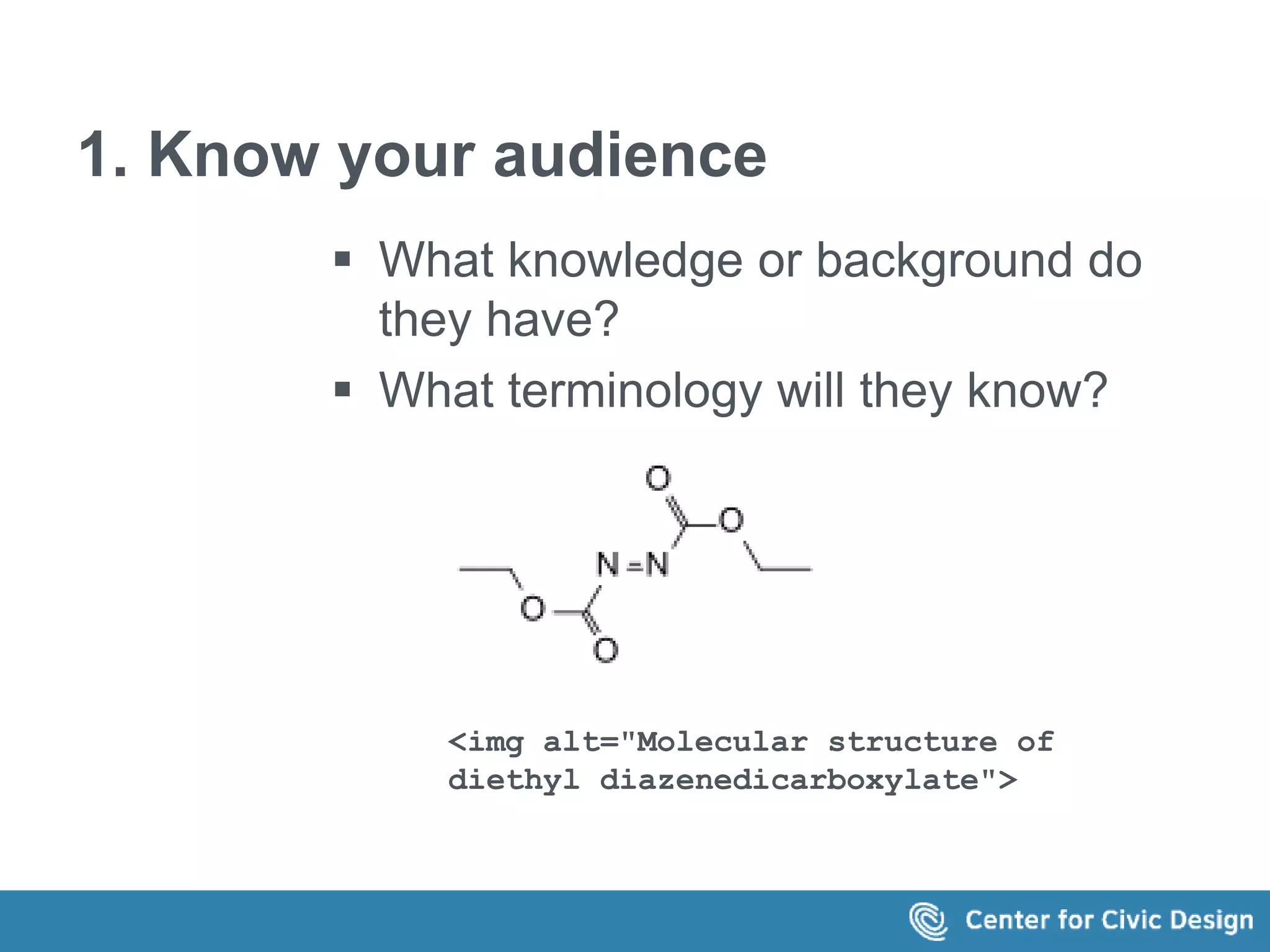 1. Know your audience 
 What knowledge or background do 
they have? 
 What terminology will they know? 
<img alt="Molecular structure of 
diethyl diazenedicarboxylate"> 
 