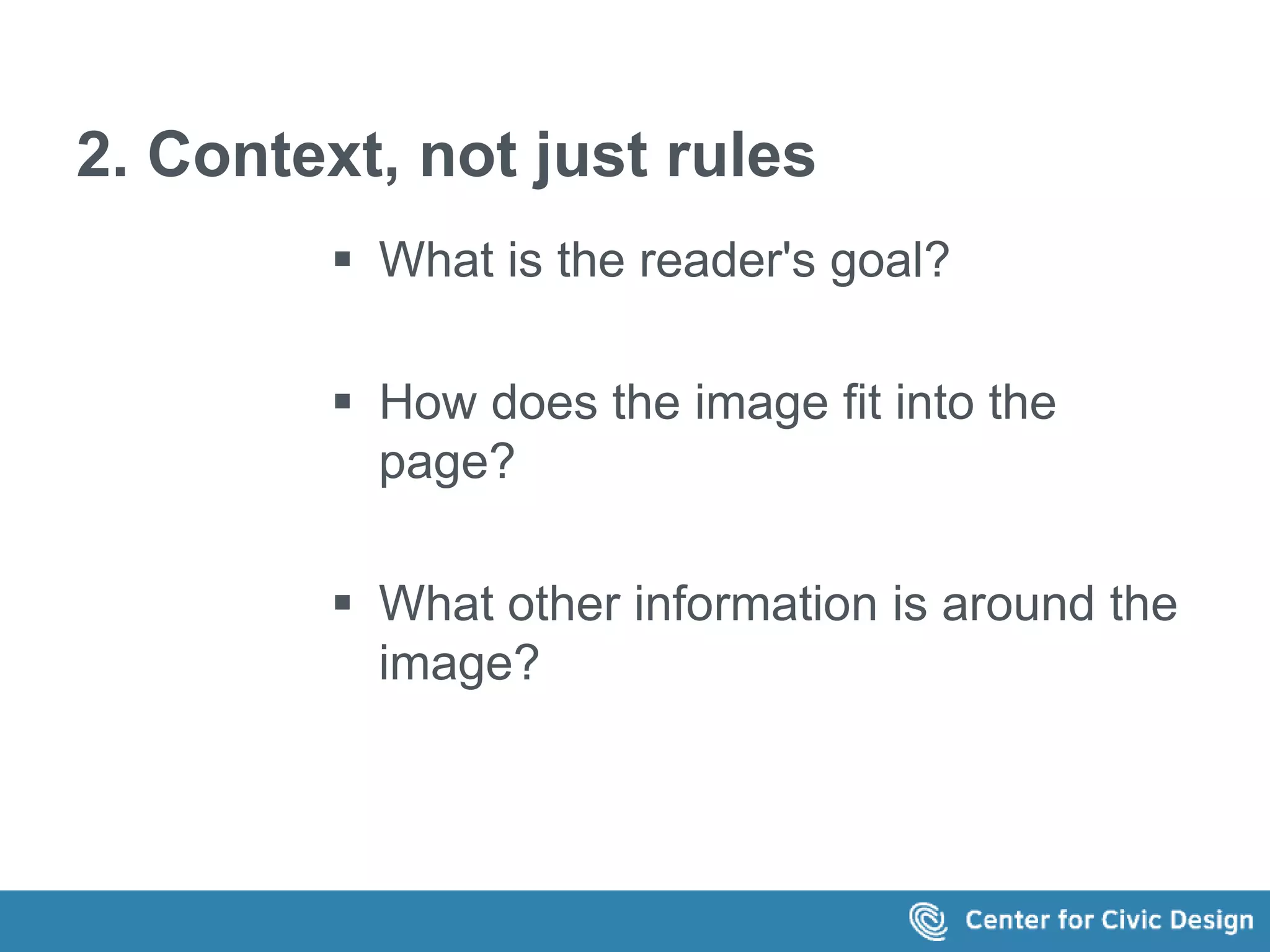 2. Context, not just rules 
 What is the reader's goal? 
 How does the image fit into the 
page? 
 What other information is around the 
image? 
 