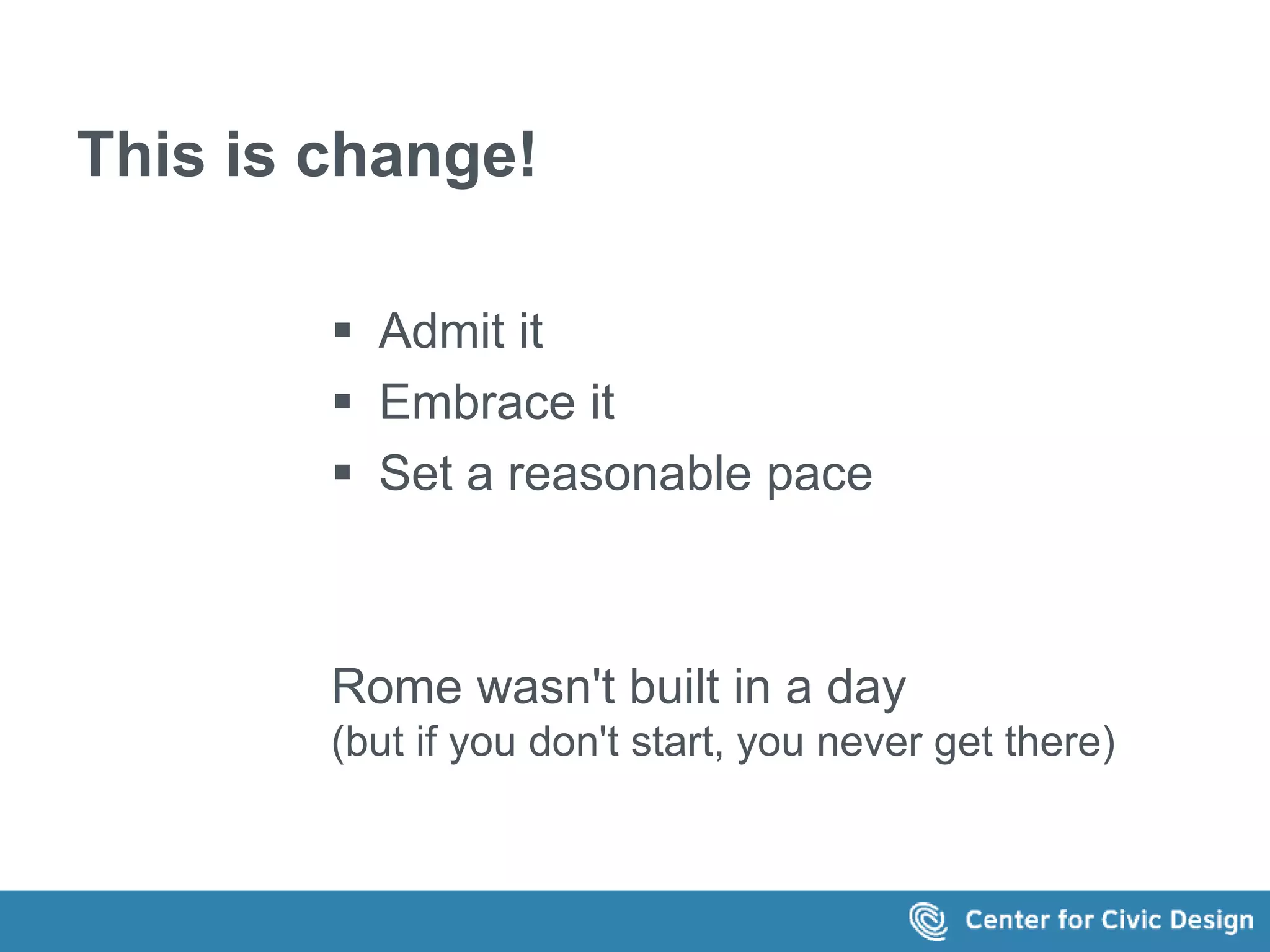 This is change! 
 Admit it 
 Embrace it 
 Set a reasonable pace 
Rome wasn't built in a day 
(but if you don't start, you never get there) 
 