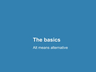 The basics 
Alt means alternative 
 