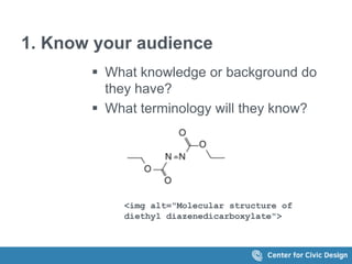 1. Know your audience 
 What knowledge or background do 
they have? 
 What terminology will they know? 
<img alt="Molecular structure of 
diethyl diazenedicarboxylate"> 
 