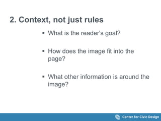 2. Context, not just rules 
 What is the reader's goal? 
 How does the image fit into the 
page? 
 What other information is around the 
image? 
 