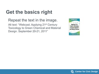 Get the basics right 
Repeat the text in the image. 
Alt text: &ldquo;Webcast. Applying 21st Century 
Toxicology to Green Chemical and Material 
Design. September 20-21, 2011&rdquo; 
 