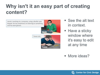 Why isn't it an easy part of creating
content?
 See the alt text
in context.
 Have a sticky
window where
it's easy to ed...