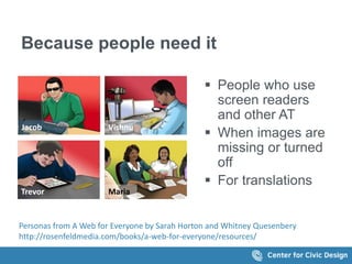 Because people need it
 People who use
screen readers
and other AT
 When images are
missing or turned
off
 For translat...