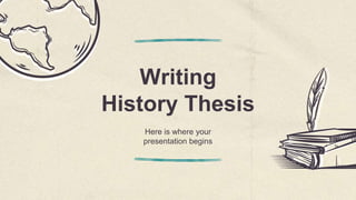 Writing
History Thesis
Here is where your
presentation begins
 
