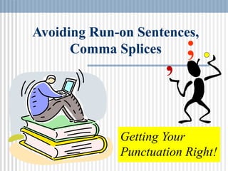 Avoiding Run-on Sentences,
Comma Splices
Getting Your
Punctuation Right!
,
;
 