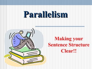 ParallelismParallelism
Making your
Sentence Structure
Clear!!
 