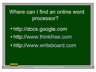 Where can I find an online word processor?  http://docs.google.com http:// www.thinkfree.com http:// www.writeboard.com 