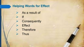 Helping Words for Effect
 As a result of
 If
 Consequently
 Effect
 Therefore
 Thus
 