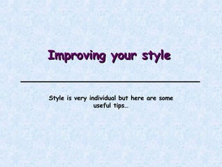   Improving your style Style is very individual but here are some useful tips… 