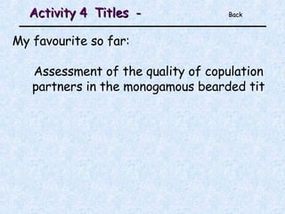 Activity 4  Titles  -  Back My favourite so far: Assessment of the quality of copulation partners in the monogamous bearded tit 