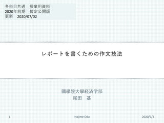 レポートを書くための作文技法
國學院大學経済学部
尾田 基
2020/7/2Hajime Oda1
各科目共通 授業用資料
2020年前期 暫定公開版
更新 2020/07/02
 