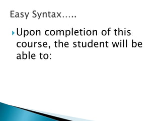 Upon completion of this
course, the student will be
able to:
 