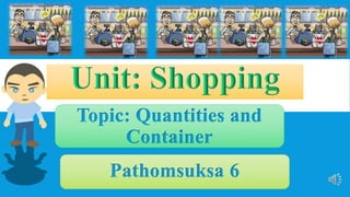 Topic: Quantities and
Container
Pathomsuksa 6
 