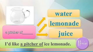 juice
lemonade
water
 