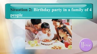 Situation 2: Birthday party in a family of 4
people
 