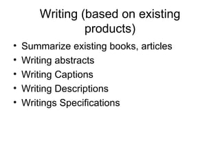 Writing (based on existing products) Summarize existing books, articles Writing abstracts Writing Captions Writing Descriptions Writings Specifications 