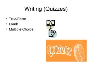 Writing (Quizzes) True/False Blank  Multiple Choice 