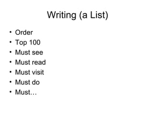 Writing (a List) Order  Top 100 Must see Must read Must visit Must do Must… 