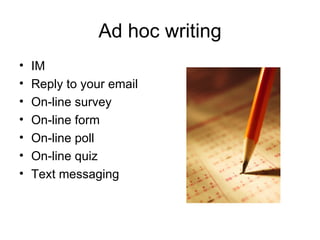 Ad hoc writing IM Reply to your email On-line survey On-line form On-line poll On-line quiz Text messaging 