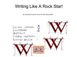 Writing Like A Rock Star! By: Mersedeh Arvaneh, Irvine CA USA, Spring 2006 