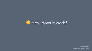 !
How does it work?
@seemaisms
seemaullal@gmail.com
 